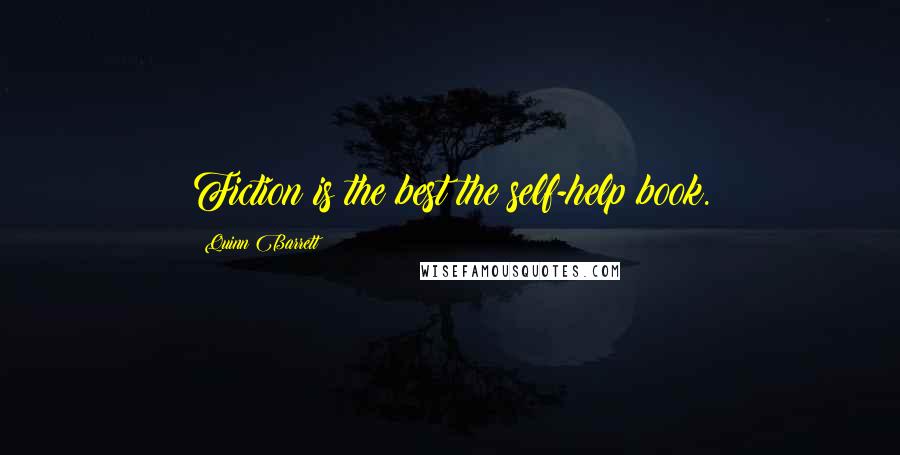 Quinn Barrett Quotes: Fiction is the best the self-help book.