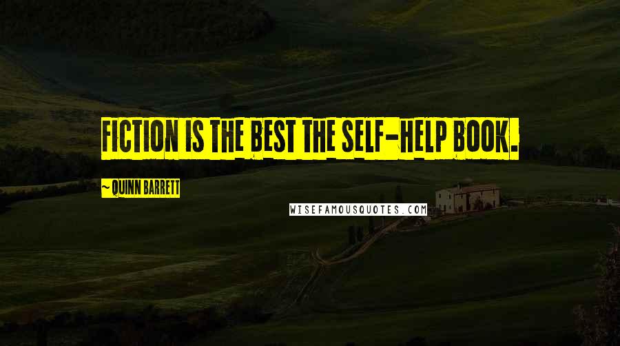 Quinn Barrett Quotes: Fiction is the best the self-help book.