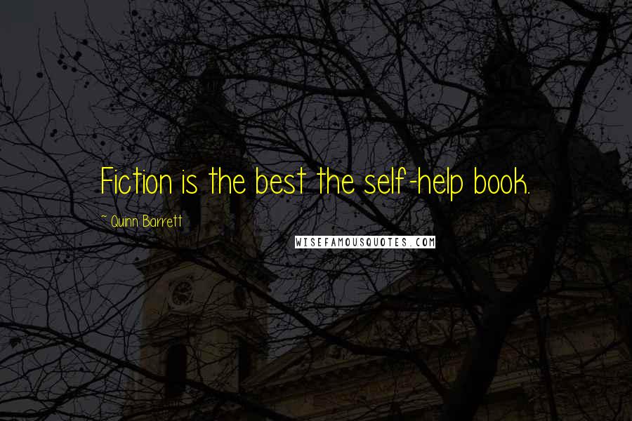 Quinn Barrett Quotes: Fiction is the best the self-help book.