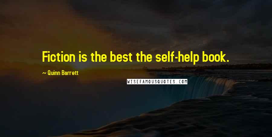Quinn Barrett Quotes: Fiction is the best the self-help book.