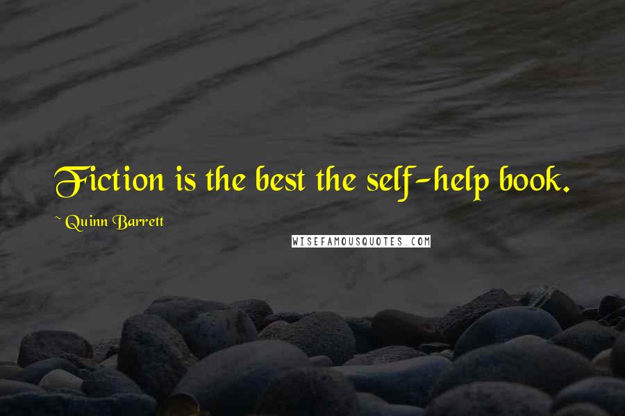 Quinn Barrett Quotes: Fiction is the best the self-help book.