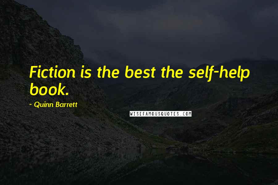 Quinn Barrett Quotes: Fiction is the best the self-help book.