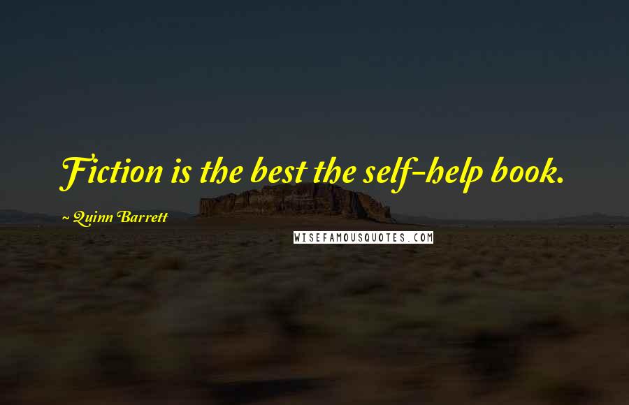 Quinn Barrett Quotes: Fiction is the best the self-help book.