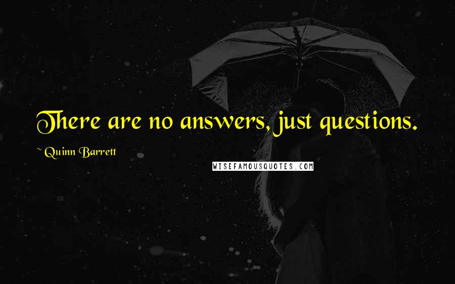 Quinn Barrett Quotes: There are no answers, just questions.