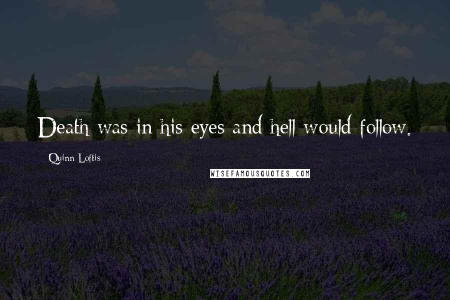 Quinn Loftis Quotes: Death was in his eyes and hell would follow.