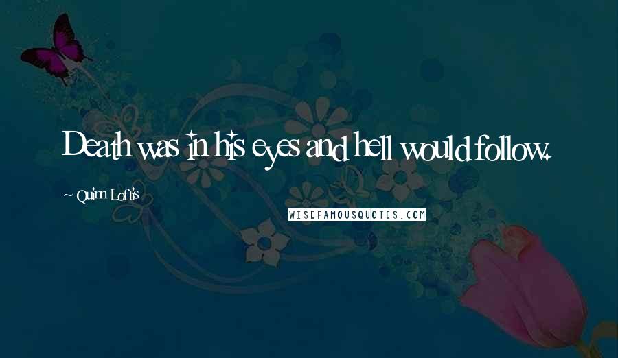 Quinn Loftis Quotes: Death was in his eyes and hell would follow.