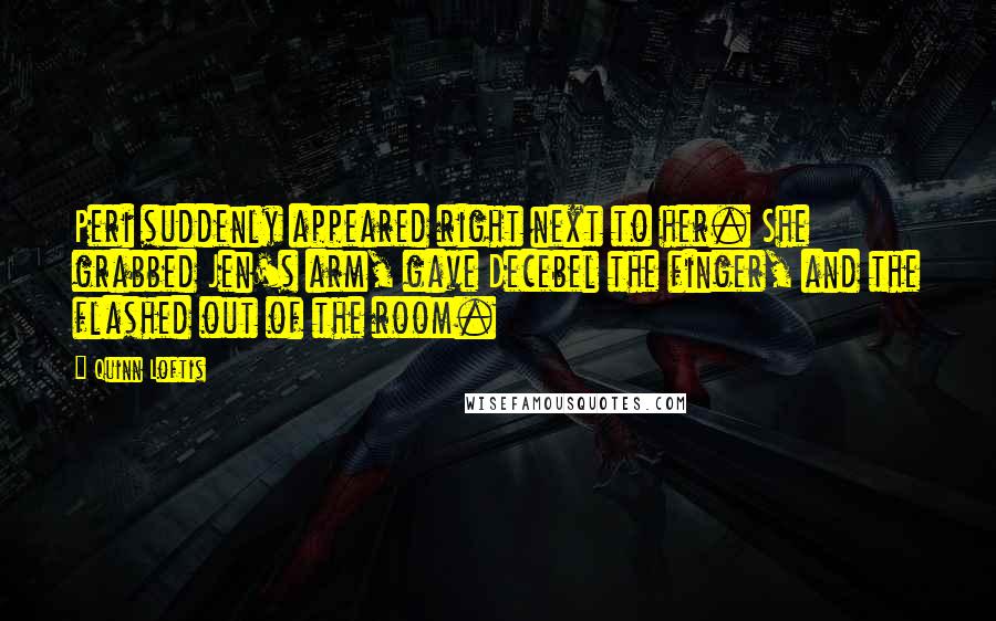 Quinn Loftis Quotes: Peri suddenly appeared right next to her. She grabbed Jen's arm, gave Decebel the finger, and the flashed out of the room.