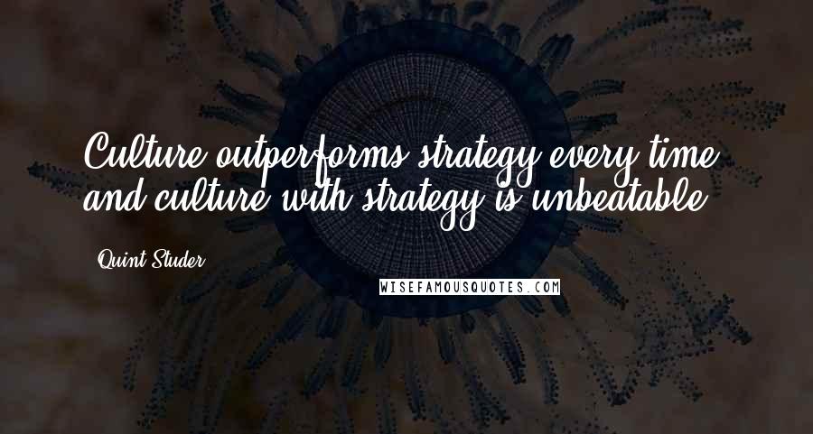 Quint Studer Quotes: Culture outperforms strategy every time; and culture with strategy is unbeatable.