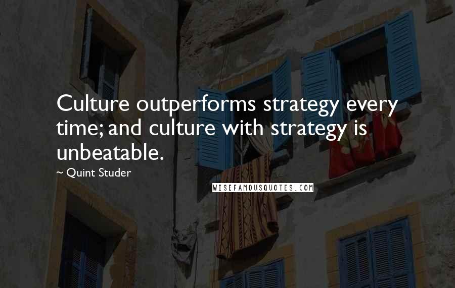 Quint Studer Quotes: Culture outperforms strategy every time; and culture with strategy is unbeatable.