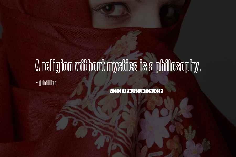Quintilian Quotes: A religion without mystics is a philosophy.