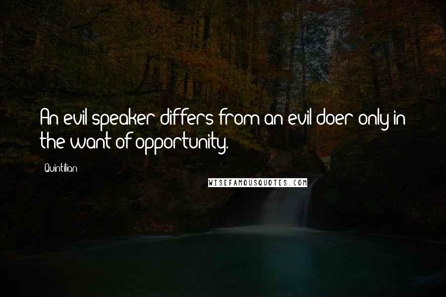 Quintilian Quotes: An evil-speaker differs from an evil-doer only in the want of opportunity.