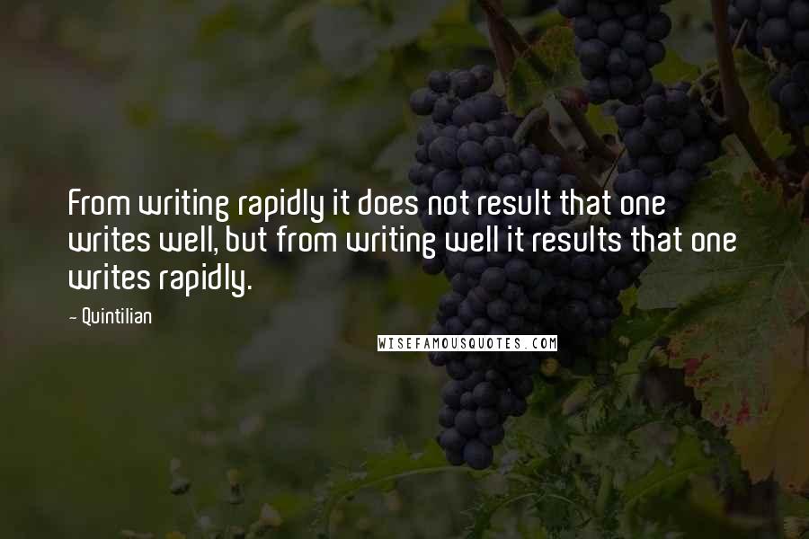 Quintilian Quotes: From writing rapidly it does not result that one writes well, but from writing well it results that one writes rapidly.