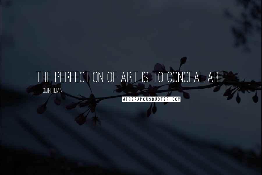 Quintilian Quotes: The perfection of art is to conceal art.