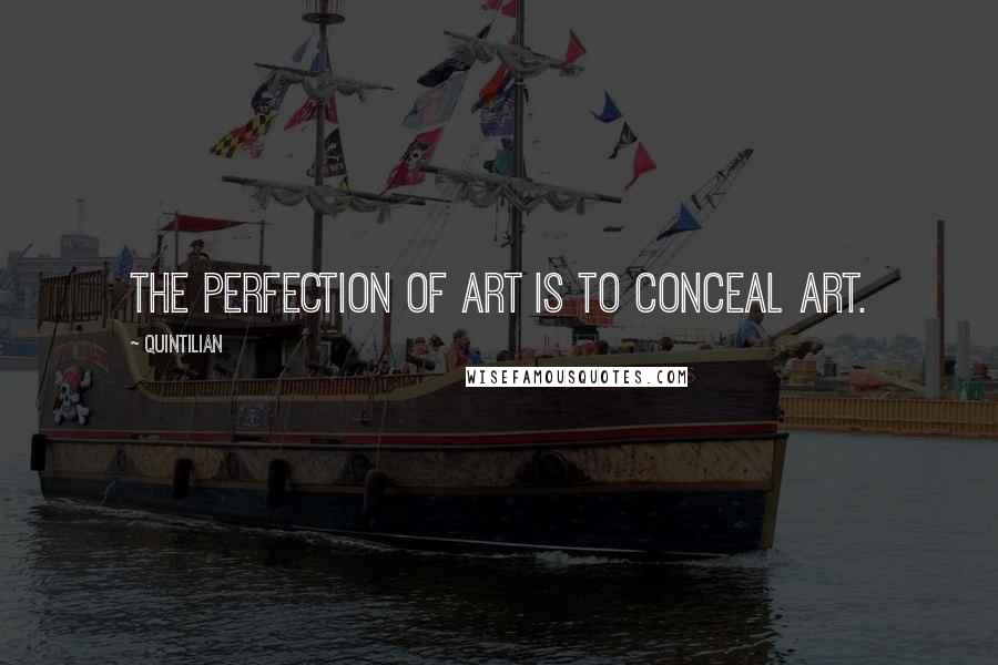 Quintilian Quotes: The perfection of art is to conceal art.