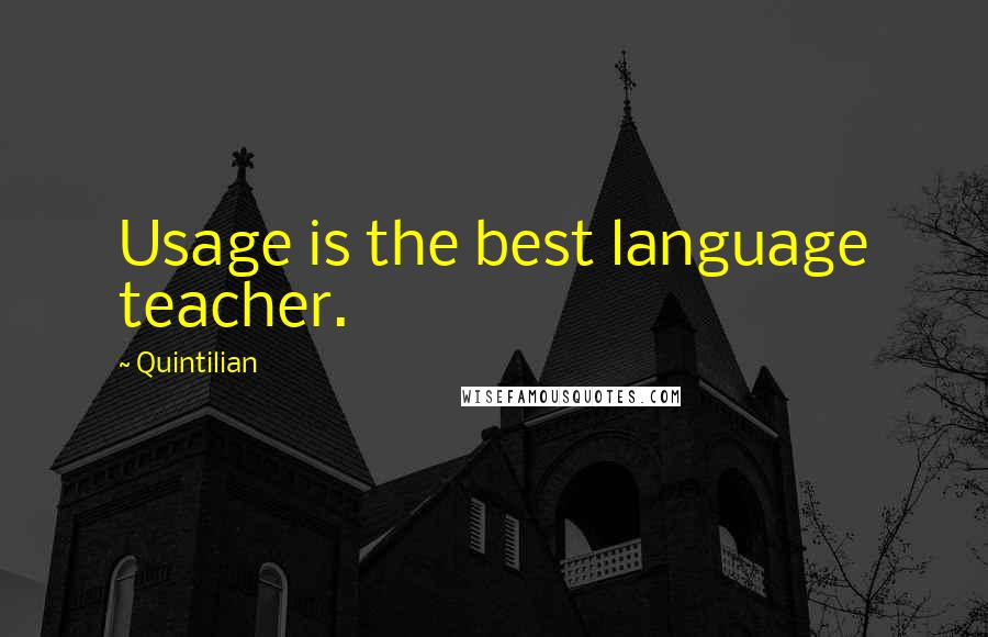 Quintilian Quotes: Usage is the best language teacher.