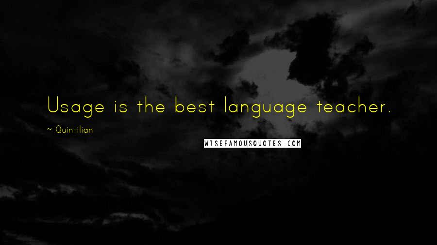 Quintilian Quotes: Usage is the best language teacher.