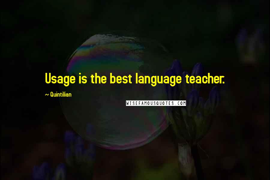 Quintilian Quotes: Usage is the best language teacher.