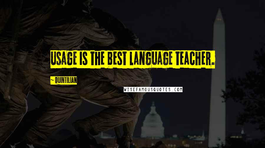 Quintilian Quotes: Usage is the best language teacher.