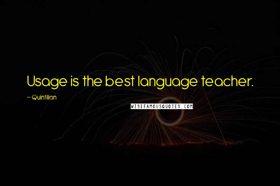 Quintilian Quotes: Usage is the best language teacher.