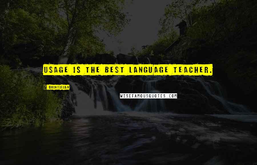 Quintilian Quotes: Usage is the best language teacher.