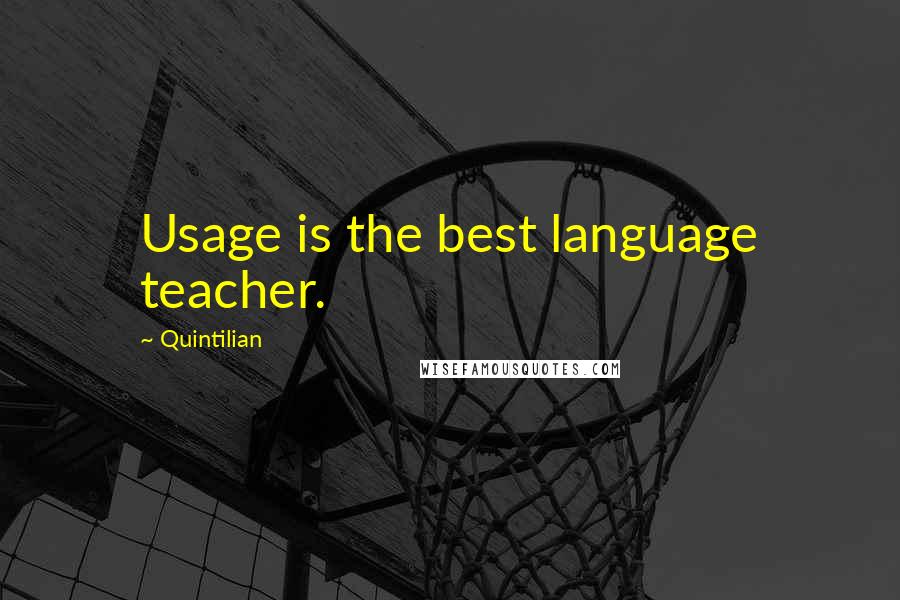 Quintilian Quotes: Usage is the best language teacher.