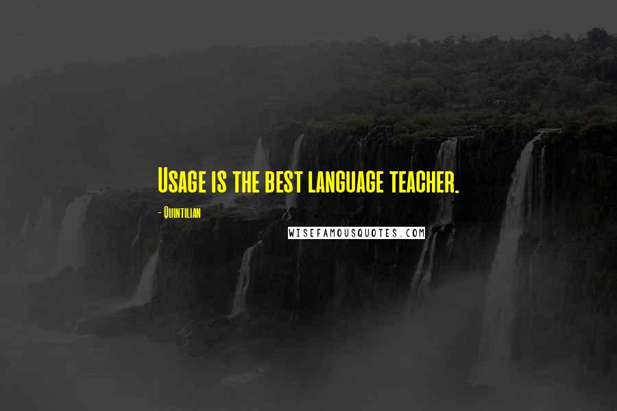 Quintilian Quotes: Usage is the best language teacher.
