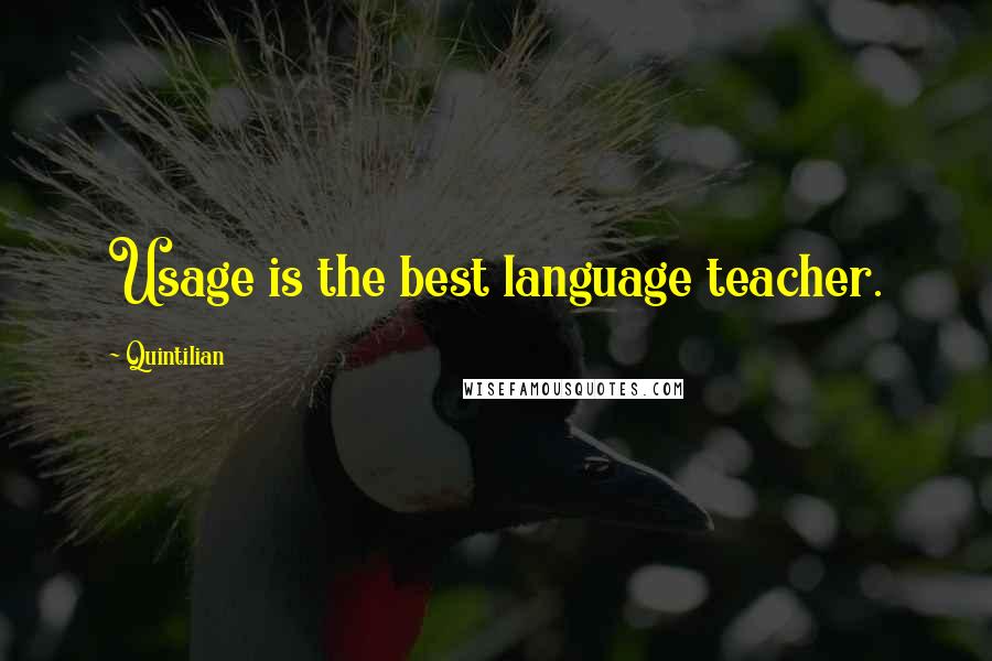 Quintilian Quotes: Usage is the best language teacher.