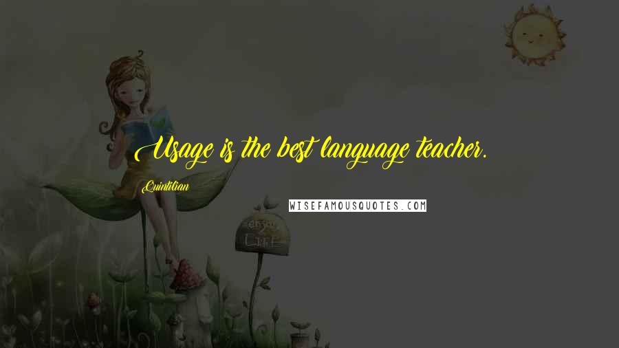 Quintilian Quotes: Usage is the best language teacher.