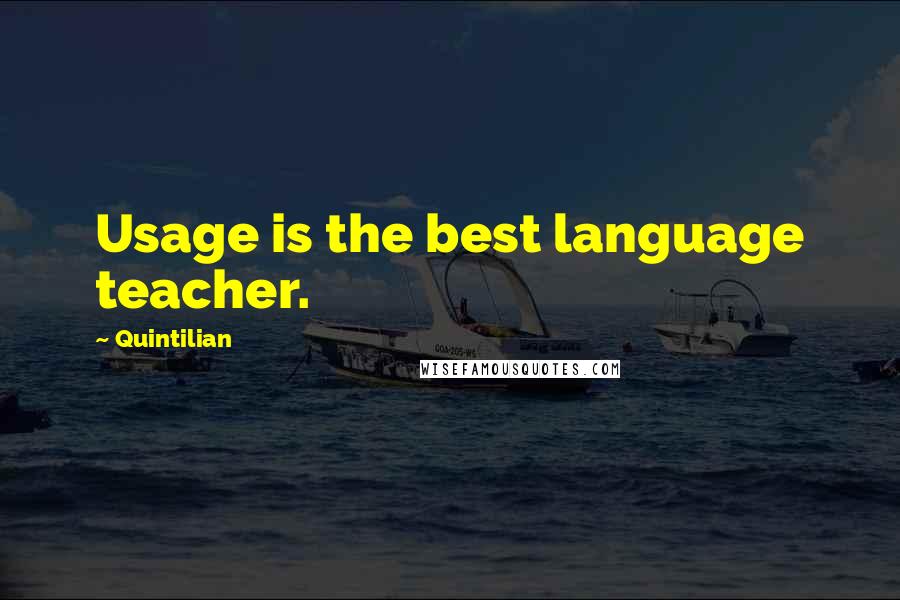 Quintilian Quotes: Usage is the best language teacher.