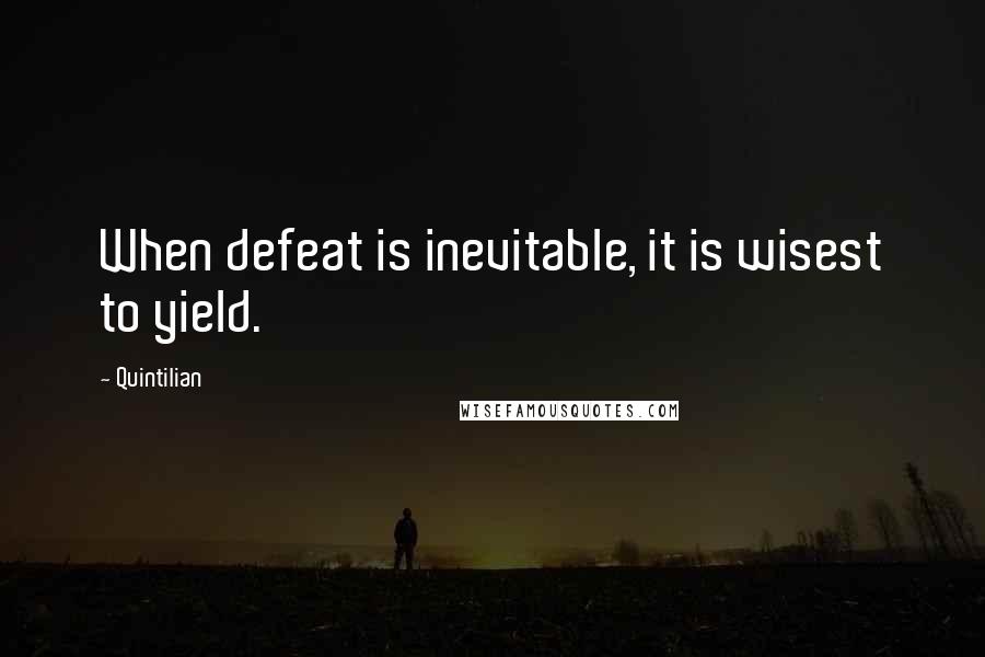 Quintilian Quotes: When defeat is inevitable, it is wisest to yield.