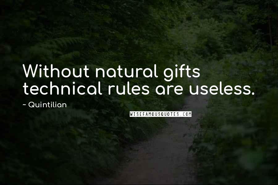 Quintilian Quotes: Without natural gifts technical rules are useless.