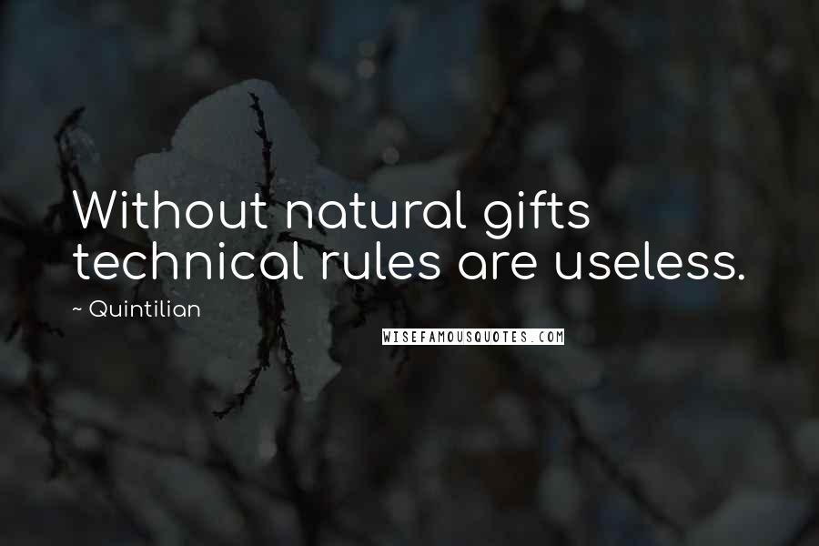 Quintilian Quotes: Without natural gifts technical rules are useless.