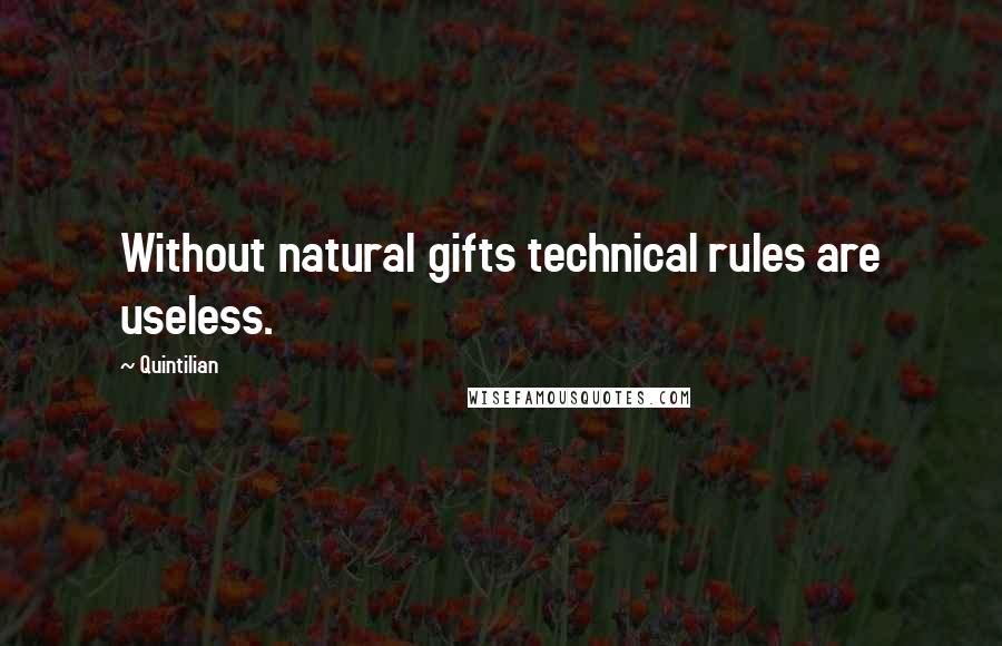 Quintilian Quotes: Without natural gifts technical rules are useless.