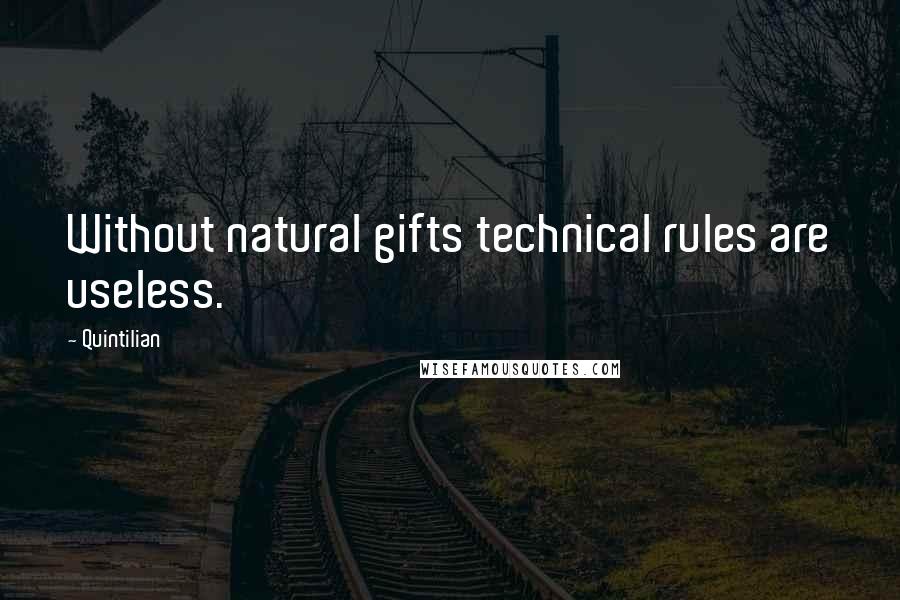 Quintilian Quotes: Without natural gifts technical rules are useless.