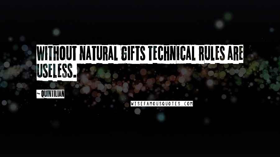 Quintilian Quotes: Without natural gifts technical rules are useless.