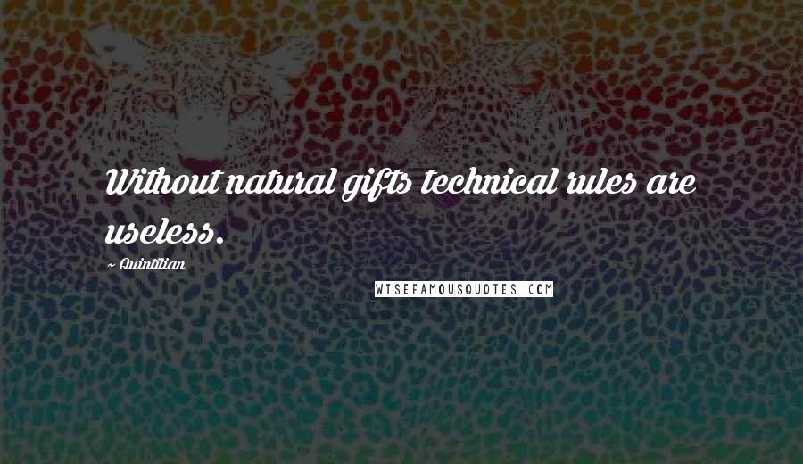 Quintilian Quotes: Without natural gifts technical rules are useless.