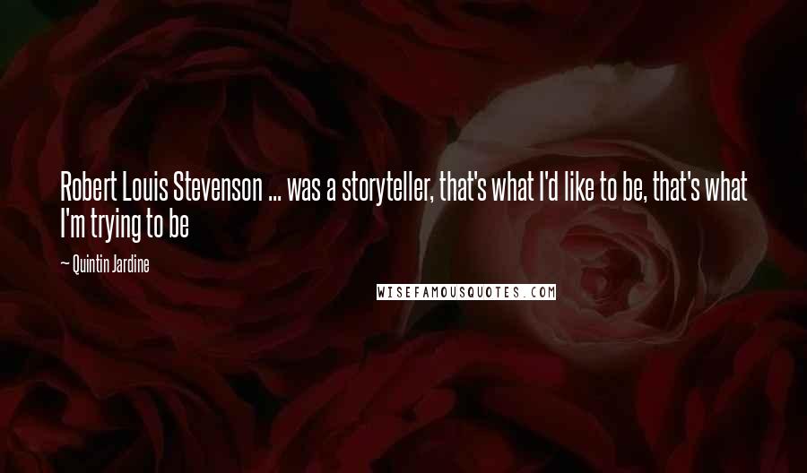 Quintin Jardine Quotes: Robert Louis Stevenson ... was a storyteller, that's what I'd like to be, that's what I'm trying to be