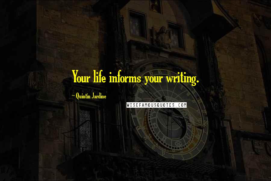 Quintin Jardine Quotes: Your life informs your writing.