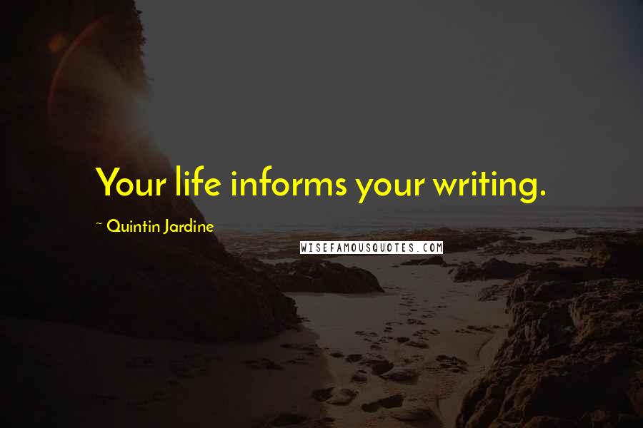 Quintin Jardine Quotes: Your life informs your writing.