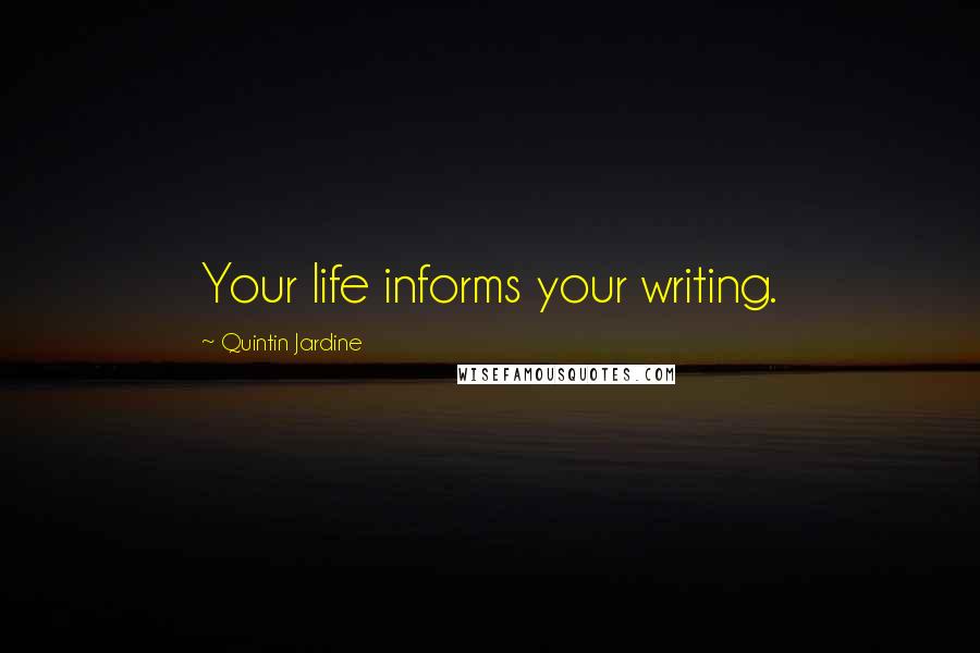 Quintin Jardine Quotes: Your life informs your writing.