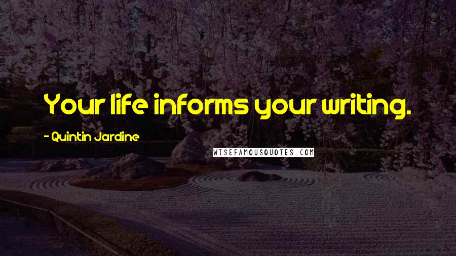 Quintin Jardine Quotes: Your life informs your writing.