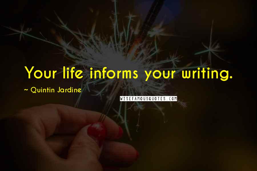 Quintin Jardine Quotes: Your life informs your writing.
