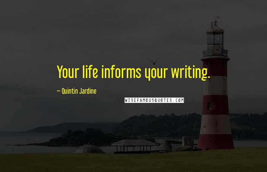 Quintin Jardine Quotes: Your life informs your writing.