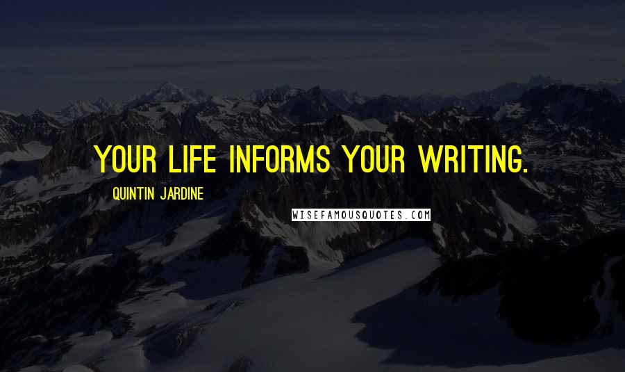 Quintin Jardine Quotes: Your life informs your writing.