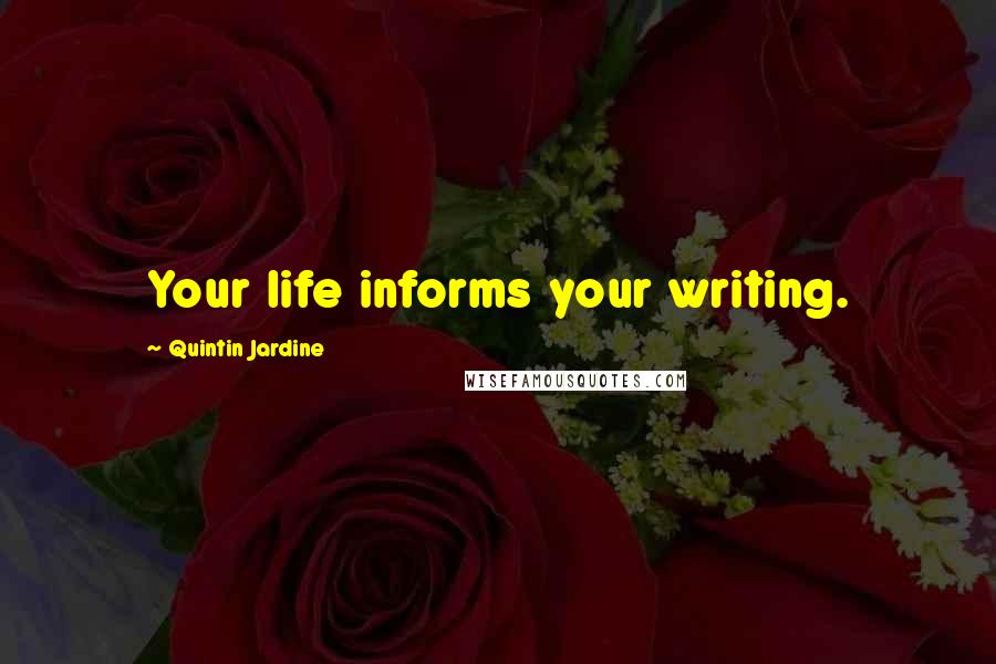 Quintin Jardine Quotes: Your life informs your writing.