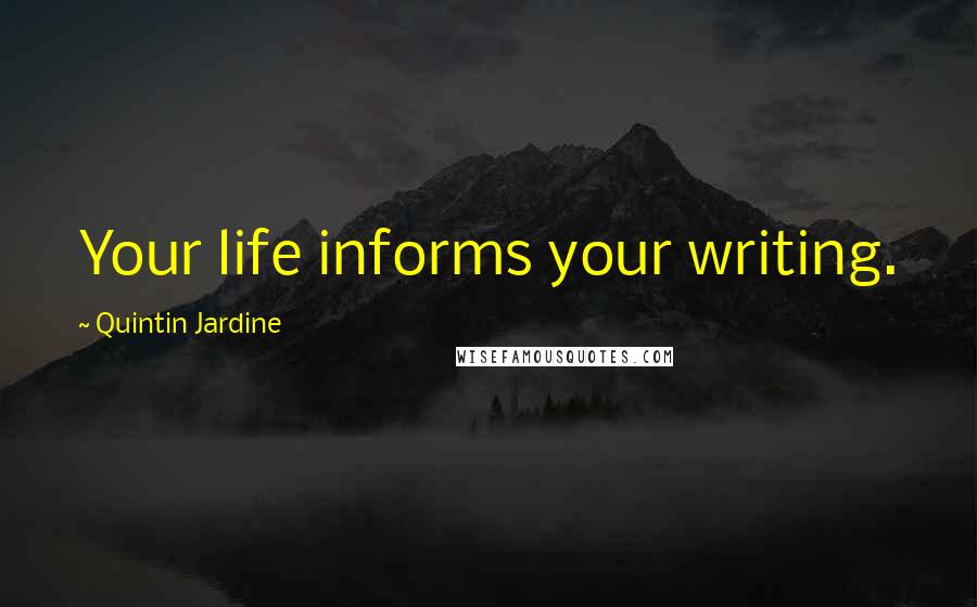 Quintin Jardine Quotes: Your life informs your writing.