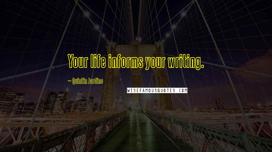 Quintin Jardine Quotes: Your life informs your writing.