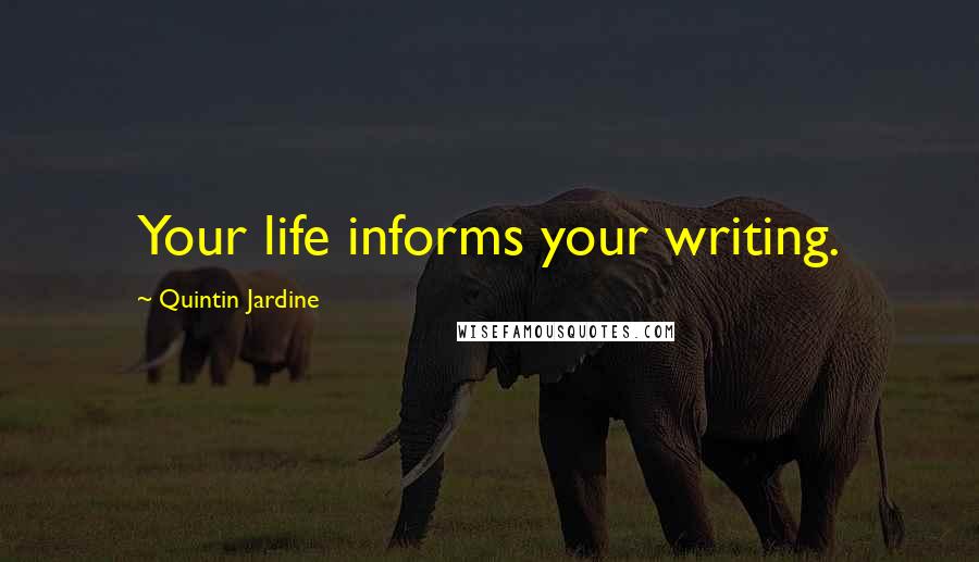 Quintin Jardine Quotes: Your life informs your writing.