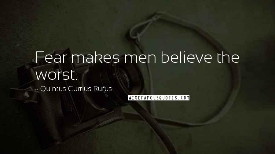 Quintus Curtius Rufus Quotes: Fear makes men believe the worst.