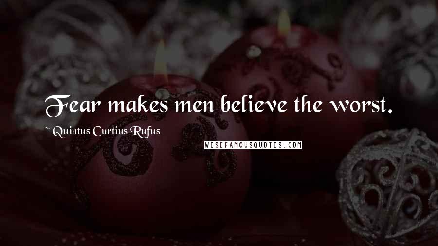 Quintus Curtius Rufus Quotes: Fear makes men believe the worst.